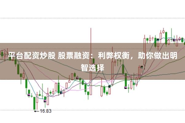 平台配资炒股 股票融资：利弊权衡，助你做出明智选择