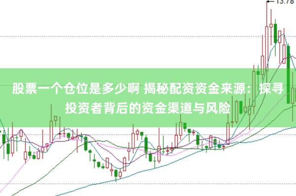 股票一个仓位是多少啊 揭秘配资资金来源：探寻投资者背后的资金渠道与风险
