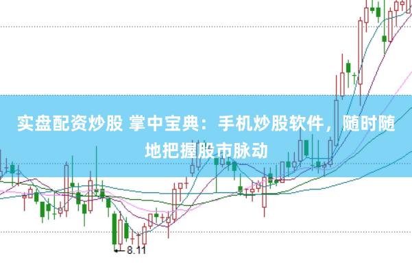 实盘配资炒股 掌中宝典：手机炒股软件，随时随地把握股市脉动