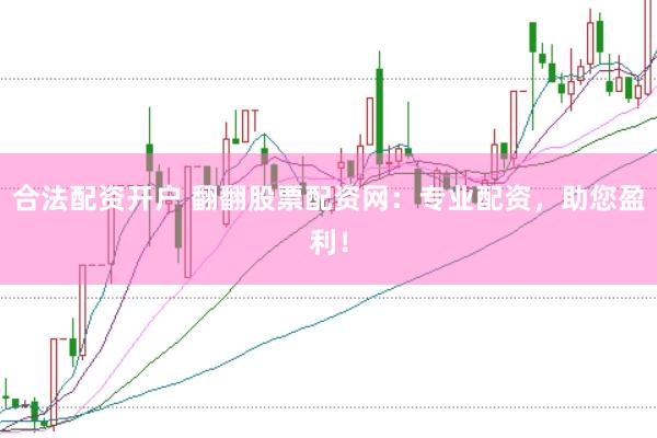 合法配资开户 翻翻股票配资网：专业配资，助您盈利！