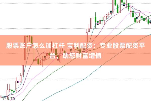 股票账户怎么加杠杆 宝利配资：专业股票配资平台，助您财富增值