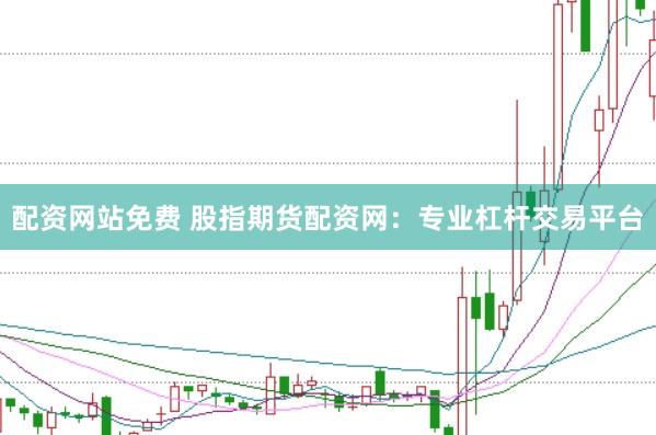 配资网站免费 股指期货配资网：专业杠杆交易平台