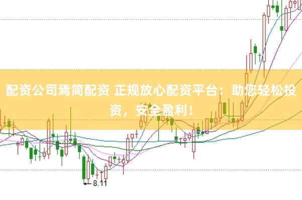 配资公司焉简配资 正规放心配资平台：助您轻松投资，安全盈利！