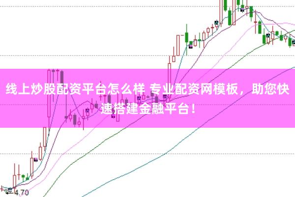 线上炒股配资平台怎么样 专业配资网模板，助您快速搭建金融平台！