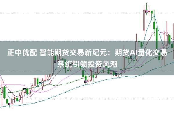 正中优配 智能期货交易新纪元：期货AI量化交易系统引领投资风潮