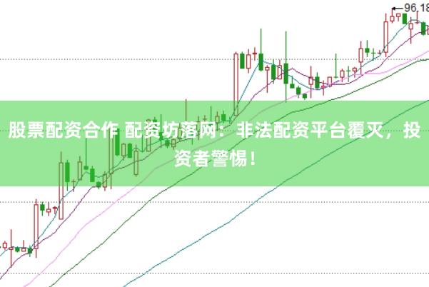 股票配资合作 配资坊落网：非法配资平台覆灭，投资者警惕！