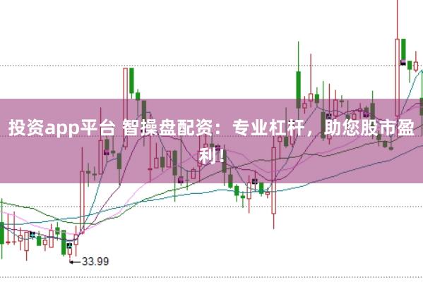 投资app平台 智操盘配资：专业杠杆，助您股市盈利！