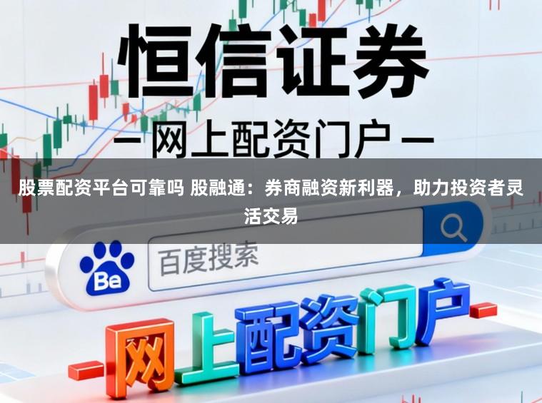 股票配资平台可靠吗 股融通：券商融资新利器，助力投资者灵活交易