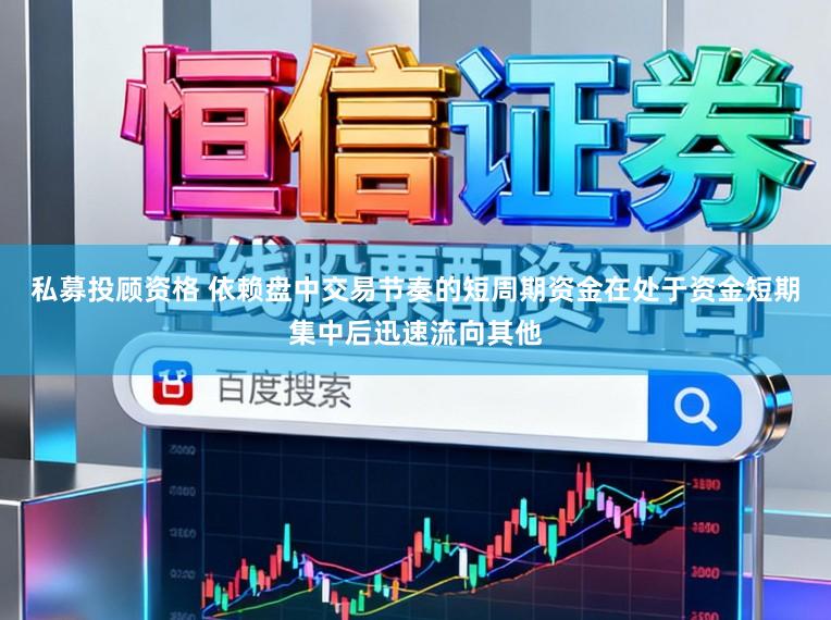 私募投顾资格 依赖盘中交易节奏的短周期资金在处于资金短期集中后迅速流向其他