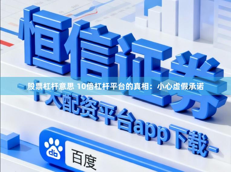 股票杠杆意思 10倍杠杆平台的真相：小心虚假承诺