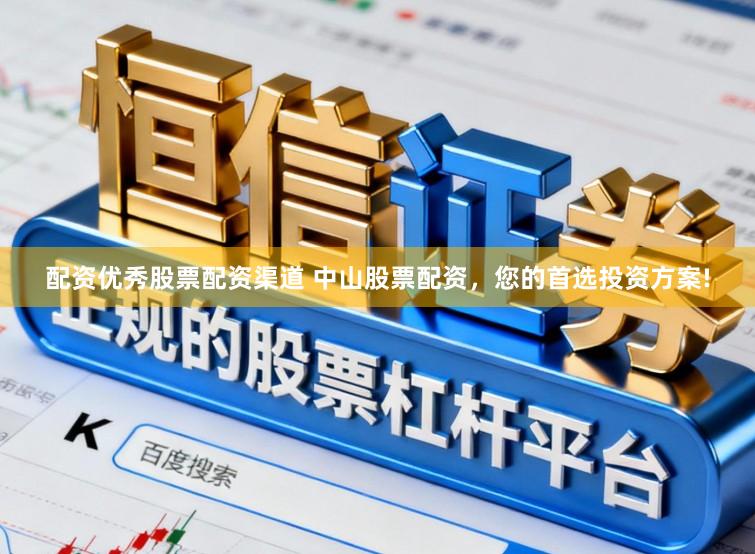 配资优秀股票配资渠道 中山股票配资，您的首选投资方案!