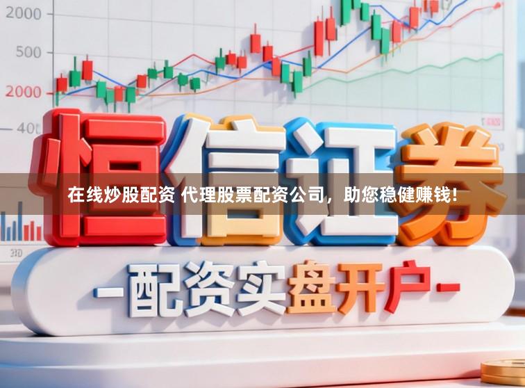 在线炒股配资 代理股票配资公司，助您稳健赚钱!