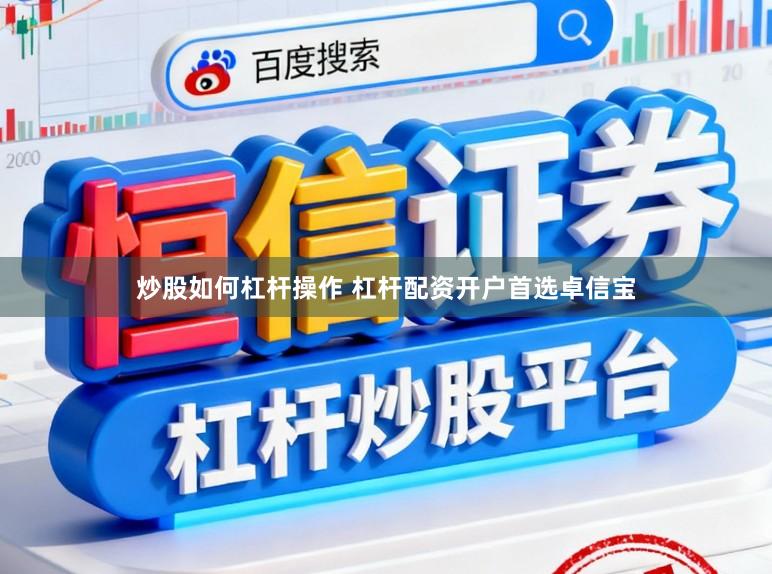 炒股如何杠杆操作 杠杆配资开户首选卓信宝