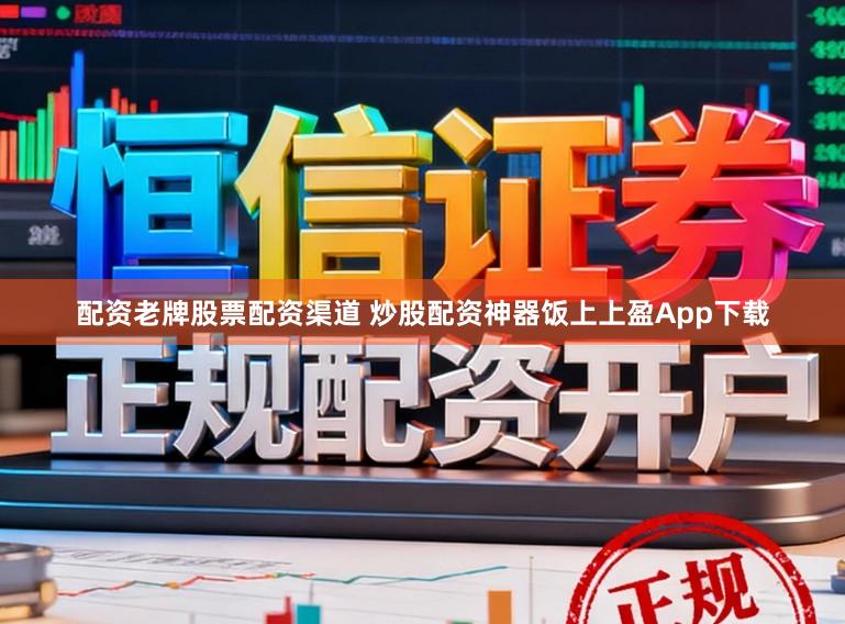 配资老牌股票配资渠道 炒股配资神器饭上上盈App下载