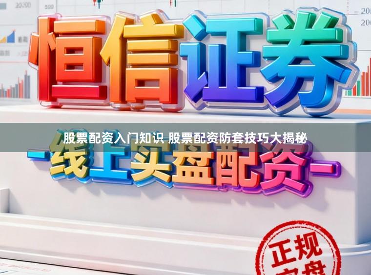 股票配资入门知识 股票配资防套技巧大揭秘