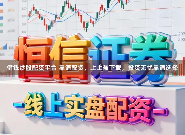 借钱炒股配资平台 靠谱配资，上上盈下载，投资无忧靠谱选择