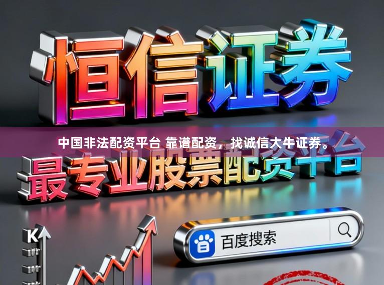 中国非法配资平台 靠谱配资,找诚信大牛证券。