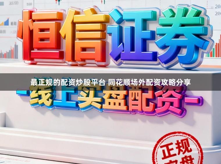 最正规的配资炒股平台 同花顺场外配资攻略分享