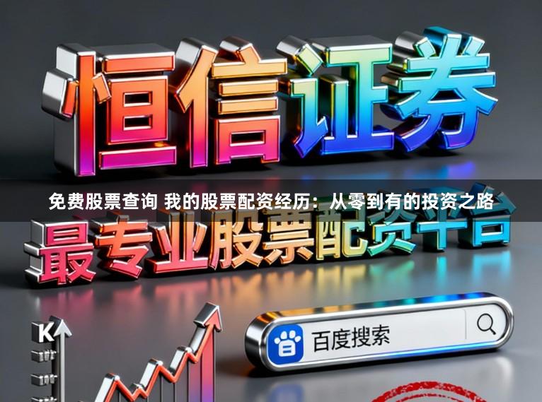 免费股票查询 我的股票配资经历：从零到有的投资之路