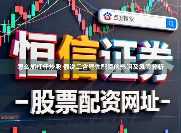 怎么加杠杆炒股 假说二含显性配资的影响及风险分析