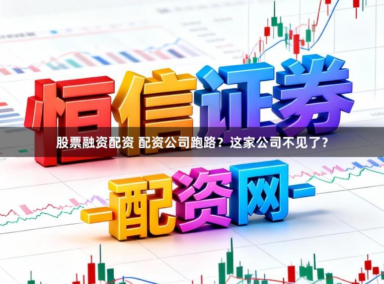 股票融资配资 配资公司跑路？这家公司不见了？