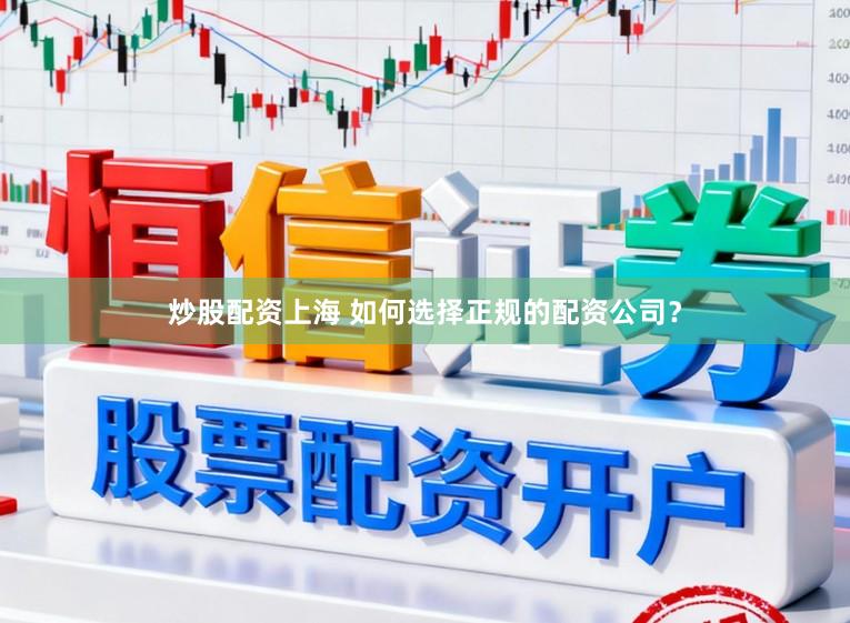 炒股配资上海 如何选择正规的配资公司？