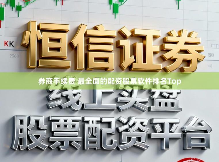 券商手续费 最全面的配资股票软件排名Top