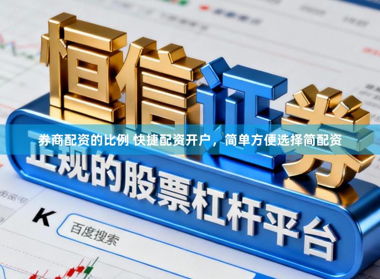 券商配资的比例 快捷配资开户，简单方便选择简配资